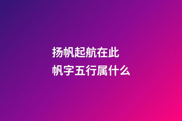 扬帆起航在此 帆字五行属什么